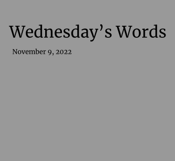  November 9, 2022 - Wednesday's Words